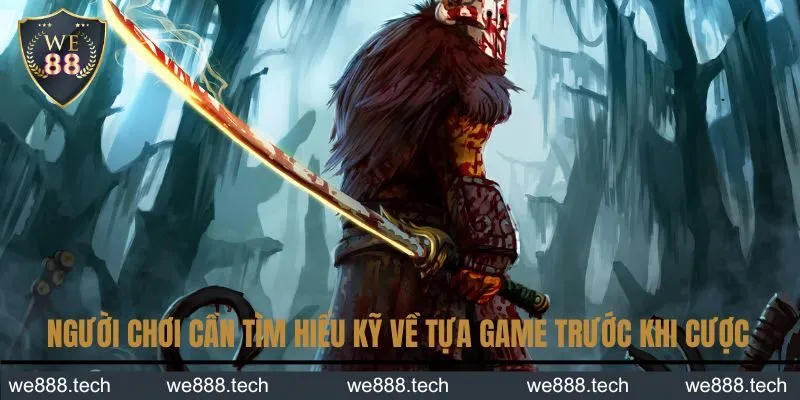 Người chơi cần tìm hiểu kỹ về tựa game trước khi cược Người chơi cần tìm hiểu kỹ về tựa game trước khi cược